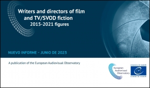 OBSERVATORIO EUROPEO DEL AUDIOVISUAL: Informe sobre guionistas y directores de largometrajes de cine o de ficción para TV/SVoD (cifras 2015-2021)