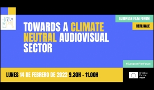 EUROPEAN FILM FORUM (BERLINALE 2022): Hacía un sector audiovisual climáticamente neutro